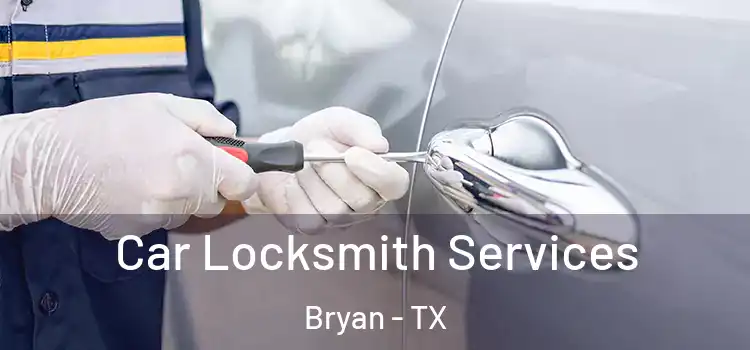  Car Locksmith Services Bryan - TX